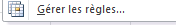 Déroule le menu et préfère l'item 
"Gérer les règles" qui regroupe judicieusement toutes les commandes!